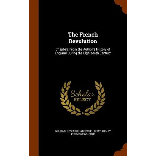 The French Revolution: Chapters From the Author's History of England During the Eighteenth Century