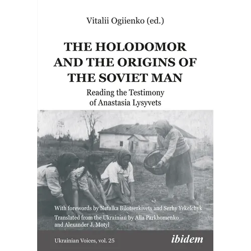 The Holodomor and the Origins of the Soviet Man: Reading the Testimony of Anastasia Lysyvets