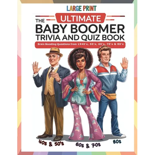 The Ultimate Baby Boomer Trivia and Quiz Book: Relive Memory Lane with the 1940s to 1980s with Fun Large-Print Quizzes on Movies, Music, TV, Sports, a