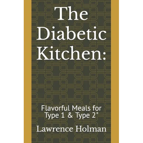 The Diabetic Kitchen: : Flavorful Meals for Type 1 & Type 2"