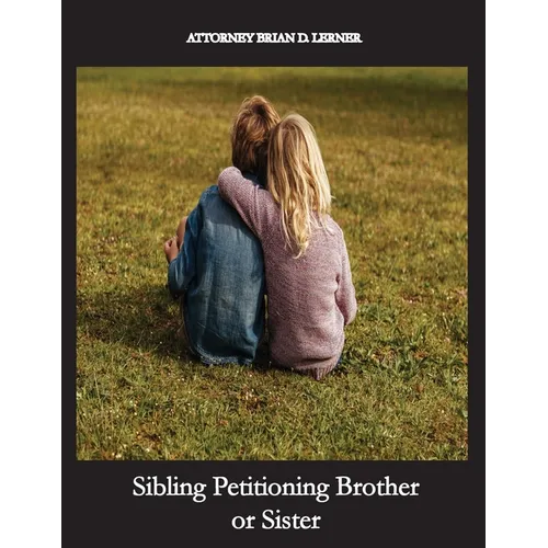 Sibling Petitioning Brother or Sister: Petitioning your Brother or Sister if you are a U.S. Citizen to become a Lawful Permanent Resident