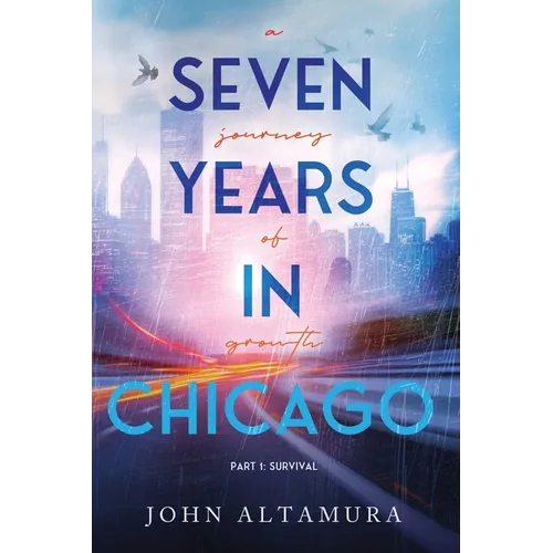 Seven Years in Chicago: A Journey of Growth Part I: Survival: A Journey of Growth Part I: Survival: A Journey of Growth: Part 1: Survival