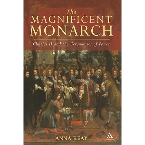 The Magnificent Monarch: Charles II and the Ceremonies of Power
