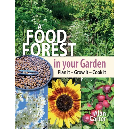 A Food Forest in Your Garden: Plan It, Grow It, Cook It
