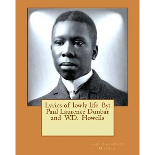 Lyrics of lowly life. By: Paul Laurence Dunbar and W.D. Howells