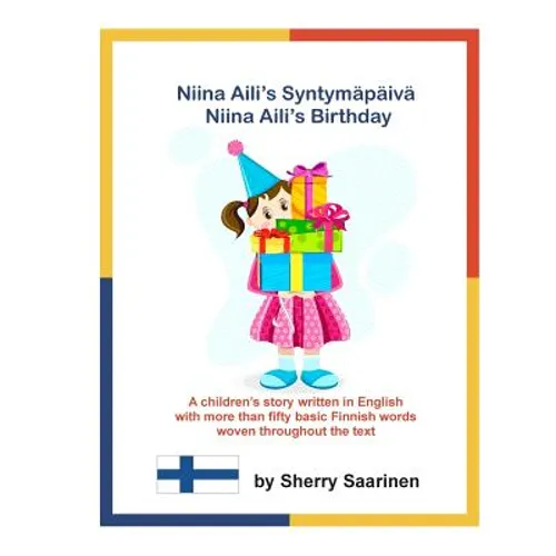 Niina Aili's Syntymapaiva - Niina Aili's Birthday: A children's story written in English with more than 50 basic Finnish words woven throughout the te
