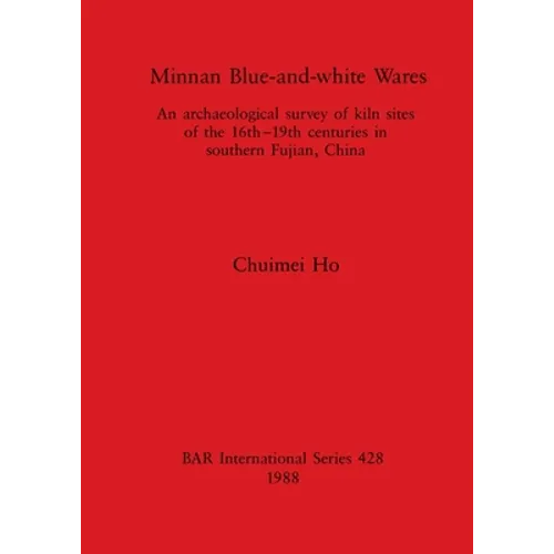 Minnan Blue-and-white Wares: An archaeological survey of kiln sites of the 16th-19th centuries in southern Fujian, China