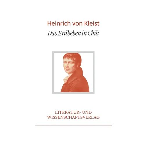 Heinrich von Kleist: Das Erdbeben in Chili. Vollständige Neuausgabe