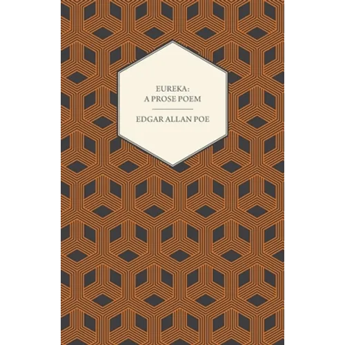Eureka: A Prose Poem: An Essay on the Material and Spiritual Universe
