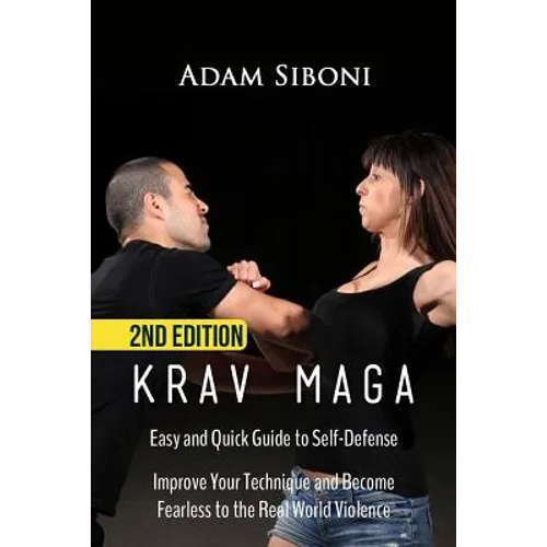 Krav Maga: Easy and Quick Guide to Self-Defense, Improve Your Technique and Become Fearless to the Real World Violence