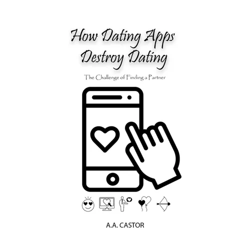How Dating Apps Destroy Dating - The Challenge of Finding a Partner