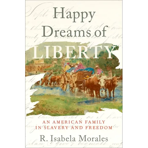 Happy Dreams of Liberty: An American Family in Slavery and Freedom