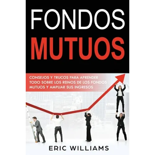 Fondos Mutuos: Consejos y trucos para aprender todo sobre los reinos de los fondos mutuos y ampliar sus ingresos(Spanish edition)
