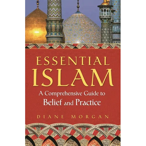 Essential Islam: A Comprehensive Guide to Belief and Practice
