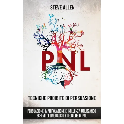 Tecniche proibite di persuasione, manipolazione e influenza utilizzando schemi di linguaggio e tecniche di PNL (2° Edizione): Come persuadere, influen - Paperback