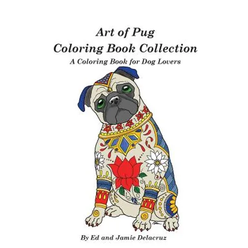Art of Pug Coloring Book Collection: A Coloring Book for Dog Lovers