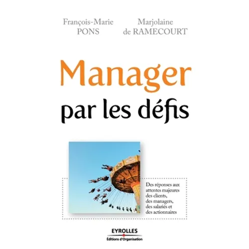 Manager par les défis: Des réponses aux attentes majeures des clients, des managers, des salariés et des actionnaires