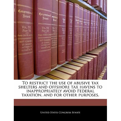 To Restrict the Use of Abusive Tax Shelters and Offshore Tax Havens to Inappropriately Avoid Federal Taxation, and for Other Purposes.
