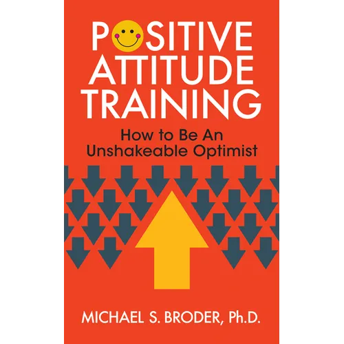 Positive Attitude Training: How to Be an Unshakable Optimist