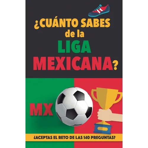 ¿Cuánto sabes de la Liga Mexicana?: ¿Aceptas el reto de las 140 preguntas sobre la Liga de Mexico? Fútbol Mexico. Mexican soccer book. Liga MX. Mexico - Paperback