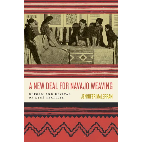 A New Deal for Navajo Weaving: Reform and Revival of Diné Textiles