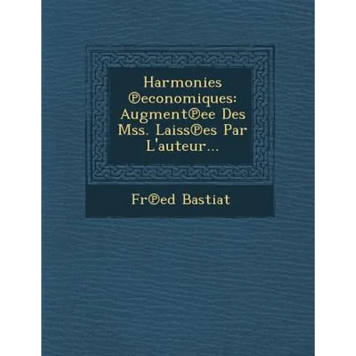 Harmonies Economiques: Augment Ee Des Mss. Laiss Es Par L'Auteur...