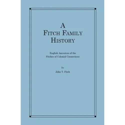 A Fitch Family History: English Ancestors of the Fitches of Colonial Connecticut