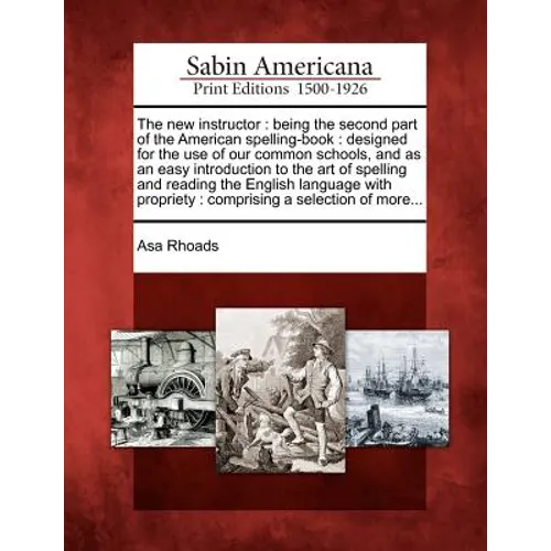 The New Instructor: Being the Second Part of the American Spelling-Book: Designed for the Use of Our Common Schools, and as an Easy Introd