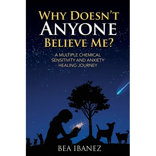 Why Doesn't Anyone Believe Me?: A Multiple Chemical Sensitivity and Anxiety Healing Journey