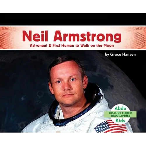 Neil Armstrong: Astronaut & First Human to Walk on the Moon: Astronaut & First Human to Walk on the Moon