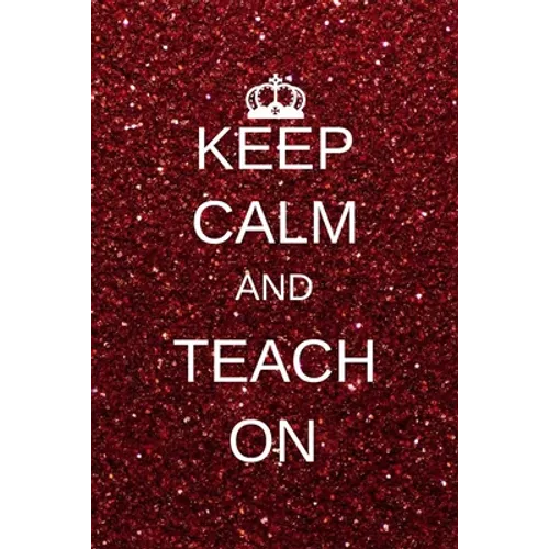 Keep calm and teach on: Inspirational Notebooks for Teachers Gift: Great for Teacher Appreciation Gifts / Thank You Teacher / Teacher Of The Year