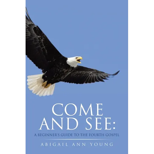 Come and See: A Beginner's Guide to the Fourth Gospel