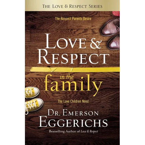 Love and Respect in the Family: The Respect Parents Desire; The Love Children Need