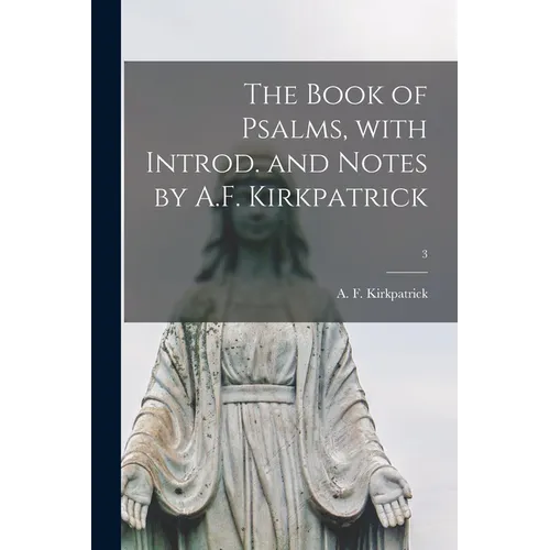 The Book of Psalms, With Introd. and Notes by A.F. Kirkpatrick; 3