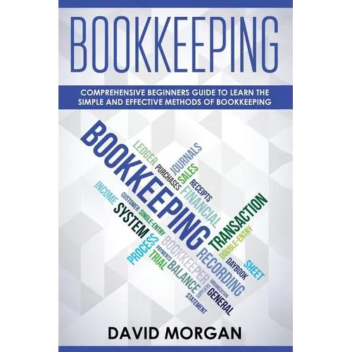 Bookkeeping: Comprehensive Beginners' Guide to Learning the Simple and Effective Methods of Effective Methods of Bookkeeping