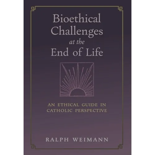 Bioethical Challenges at the End of Life: An Ethical Guide in Catholic Perspective