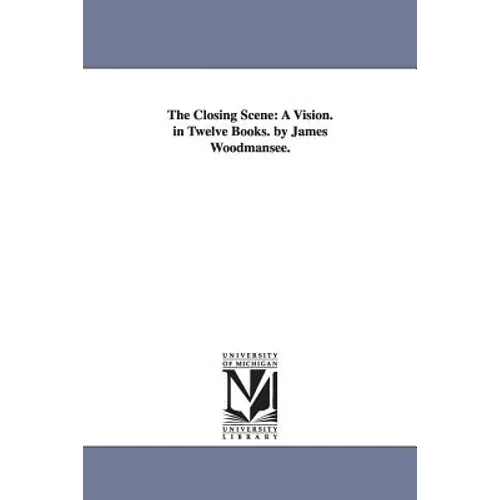 The Closing Scene: A Vision. in Twelve Books. by James Woodmansee.