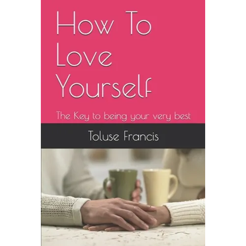 How To Love Yourself: The Key to being your very best