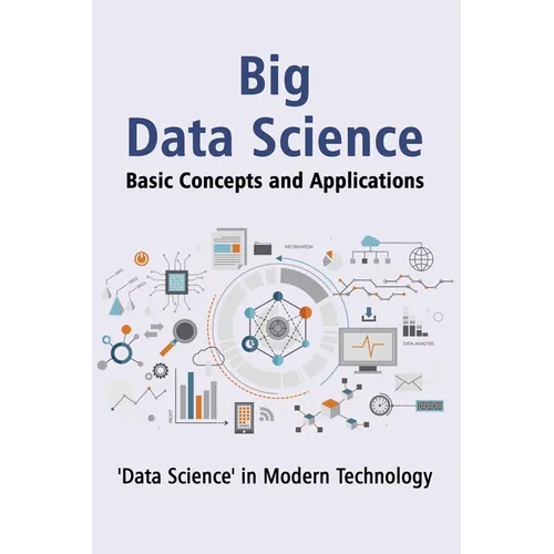 "Big Data Science" Basic Concepts and Applications: Unlocking the Power of Big Data: A Comprehensive Guide to Understanding and Applying Big Data Tech