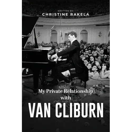 My Private Relationship With Van Cliburn: A memoir - The fascinating life of a legend through fame, loss, and great love