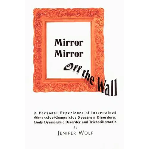 Mirror Mirror Off The Wall: A Personal Experience of Intertwined Obsessive/Compulsive Spectrum Disorders: Body Dysmorphic Disorder and Trichotillomani