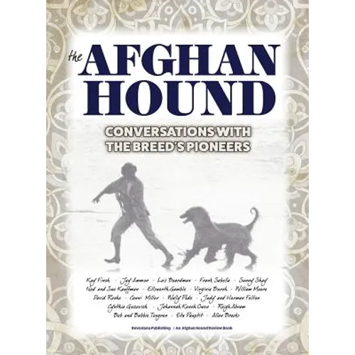 The Afghan Hound: Conversations with the Breed's Pioneers