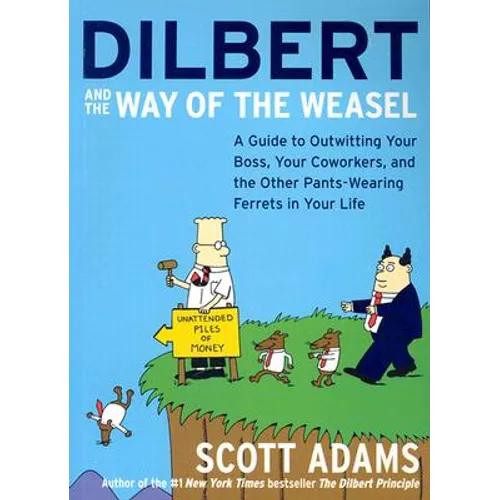Dilbert and the Way of the Weasel: A Guide to Outwitting Your Boss, Your Coworkers, and the Other Pants-Wearing Ferrets in Your Life