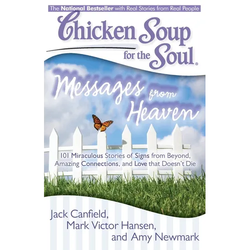 Chicken Soup for the Soul: Messages from Heaven: 101 Miraculous Stories of Signs from Beyond, Amazing Connections, and Love That Doesn't Die