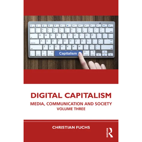 Digital Capitalism: Media, Communication and Society Volume Three