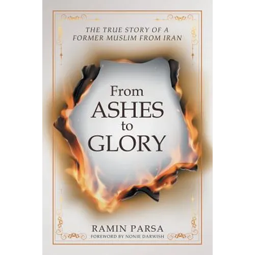From Ashes to Glory: The True Story of a Former Muslim from Iran