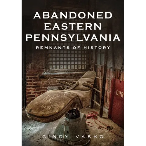 Abandoned Eastern Pennsylvania: Remnants of History