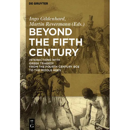 Beyond the Fifth Century: Interactions with Greek Tragedy from the Fourth Century Bce to the Middle Ages
