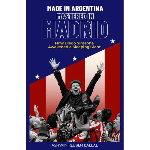 Made in Argentina, Mastered in Madrid: How Diego Simeone Awakened a Sleeping Giant