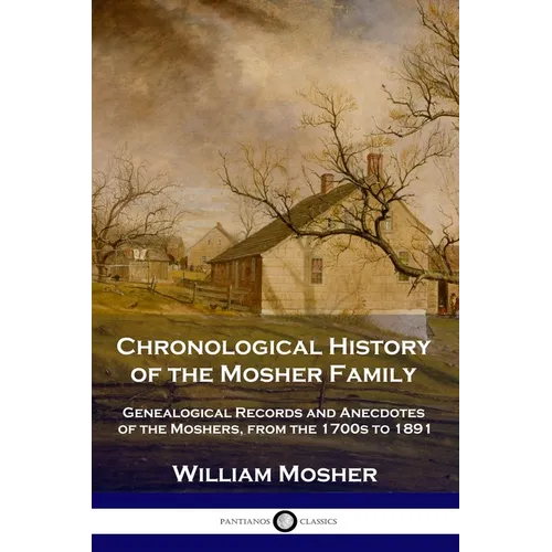 Chronological History of the Mosher Family: Genealogical Records and Anecdotes of the Moshers, from the 1700s to 1891